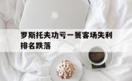 lol转区-包含罗斯托夫功亏一篑客场失利排名跌落的词条